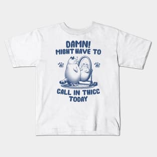 Might Have To Call In Thicc Today | Funny cat Kids T-Shirt